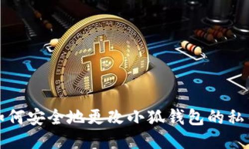 如何安全地更改小狐钱包的私钥