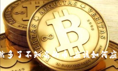 冷钱包突然多了不知名的币，应该如何应对和处理？