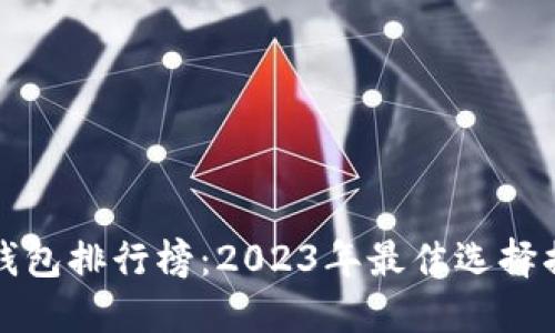 冷钱包排行榜：2023年最佳选择揭晓