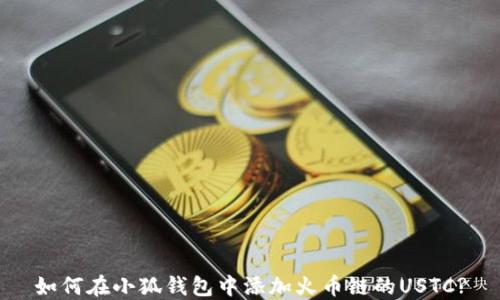 
如何在小狐钱包中添加火币链的USTC?