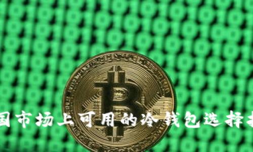 中国市场上可用的冷钱包选择指南