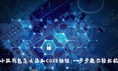 : 小狐钱包怎么添加CORE链链：一步步教你轻松搞定
