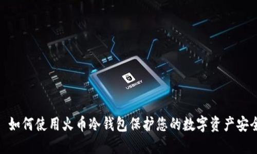 : 如何使用火币冷钱包保护您的数字资产安全