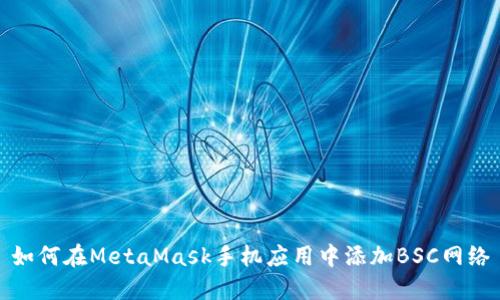 如何在MetaMask手机应用中添加BSC网络