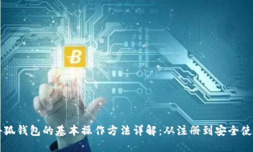 小狐钱包的基本操作方法详解：从注册到安全使用
