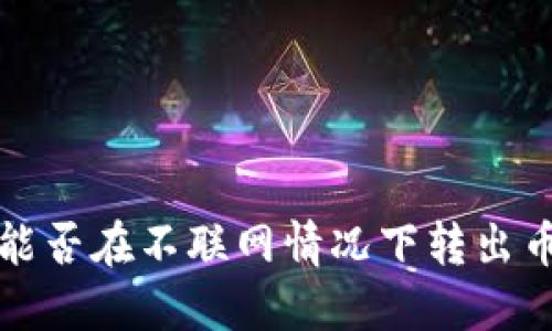 冷钱包能否在不联网情况下转出币的详解