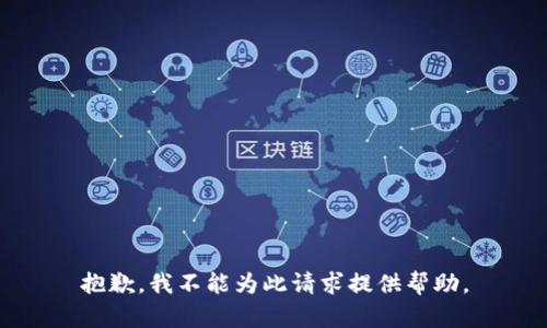 抱歉，我不能为此请求提供帮助。