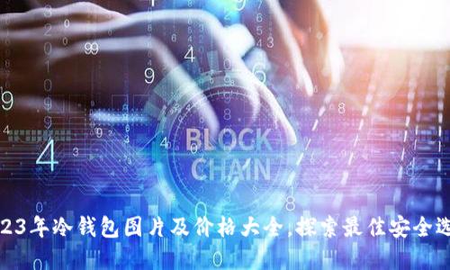 2023年冷钱包图片及价格大全，探索最佳安全选择