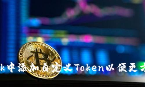 如何在MetaMask中添加自定义Token以便更方便管理数字资产