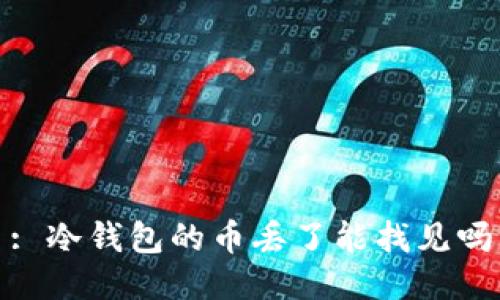 : 冷钱包的币丢了能找见吗