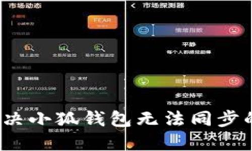 如何解决小狐钱包无法同步的问题？