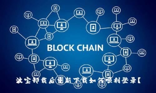 波宝卸载后重新下载如何顺利登录？
