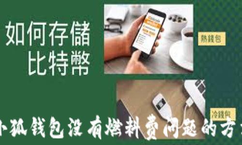 
解决小狐钱包没有燃料费问题的方法指南