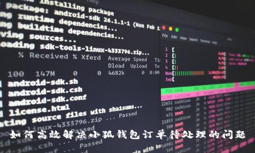 如何高效解决小狐钱包订单待处理的问题