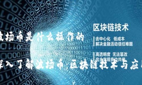 波场币是什么操作的

深入了解波场币：区块链技术与应用