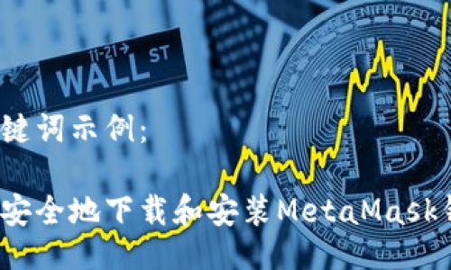 与关键词示例：

如何安全地下载和安装MetaMask钱包？