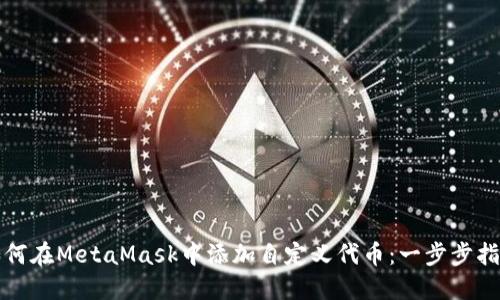 如何在MetaMask中添加自定义代币：一步步指南