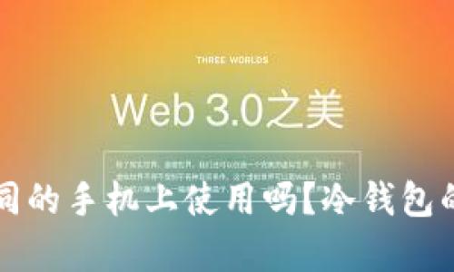 冷钱包可以在不同的手机上使用吗？冷钱包的跨设备使用解析