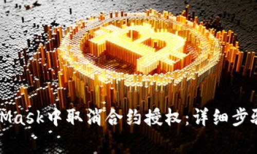 如何在MetaMask中取消合约授权：详细步骤与注意事项