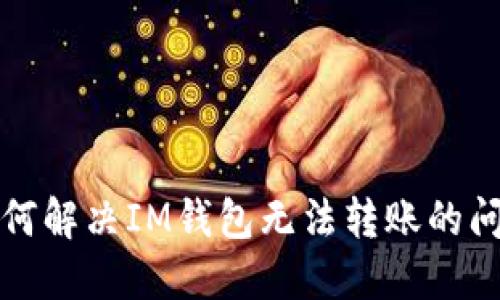 如何解决IM钱包无法转账的问题