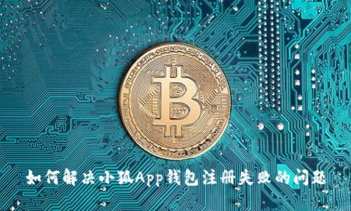 如何解决小狐App钱包注册失败的问题