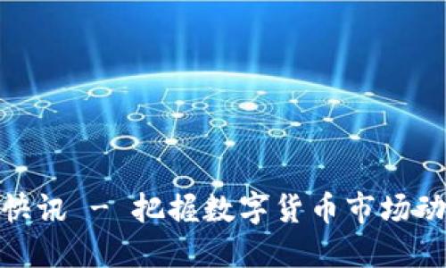 最新币圈快讯 - 把握数字货币市场动态与趋势