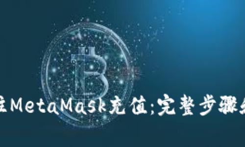 如何轻松往MetaMask充值：完整步骤和注意事项