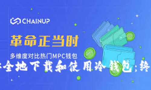 如何安全地下载和使用冷钱包：终极指南