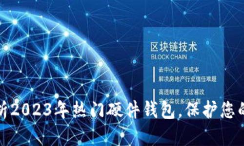 : 全面解析2023年热门硬件钱包，保护您的数字资产