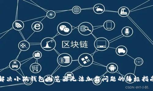 解决小狐钱包浏览器无法加载问题的终极指南