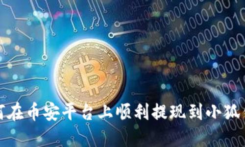 如何在币安平台上顺利提现到小狐钱包