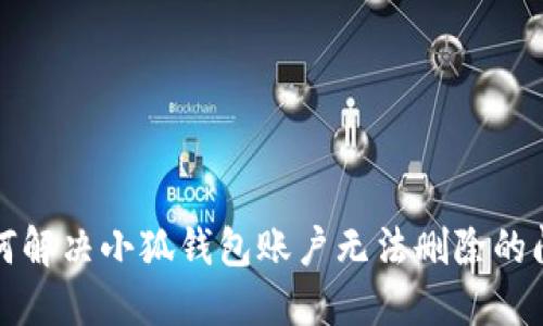 如何解决小狐钱包账户无法删除的问题
