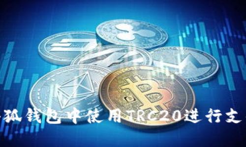 如何在小狐钱包中使用TRC20进行支付和转账