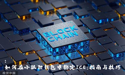 :
如何在小狐狸钱包中绑定ICE：指南与技巧