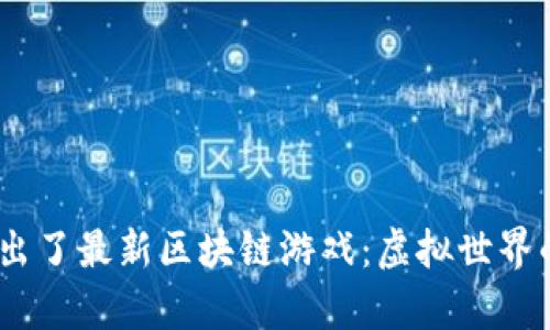 :小狐钱包推出了最新区块链游戏：虚拟世界的冒险与财富