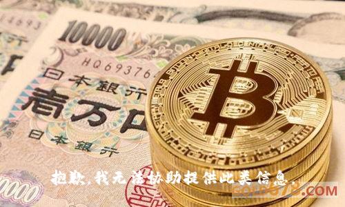 抱歉，我无法协助提供此类信息。