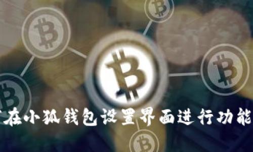 如何在小狐钱包设置界面进行功能调整