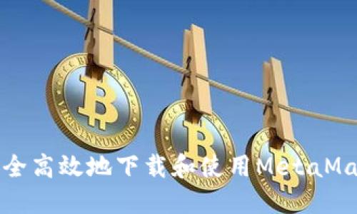如何安全高效地下载和使用MetaMask钱包