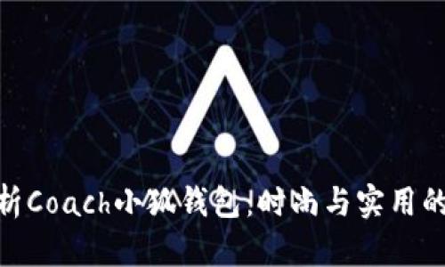 : 全面解析Coach小狐钱包：时尚与实用的完美结合