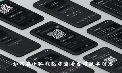 如何在小狐钱包中查看当前版本信息