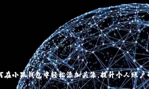 如何在小狐钱包中轻松添加头像，提升个人账户形象