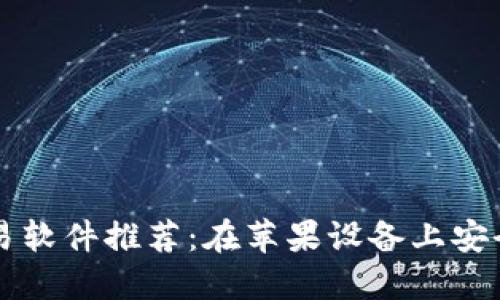 最好的比特币交易软件推荐：在苹果设备上安全便捷地进行交易