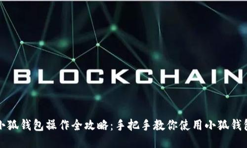 小狐钱包操作全攻略：手把手教你使用小狐钱包