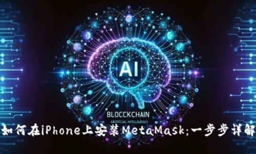 如何在iPhone上安装MetaMask：一步步详解