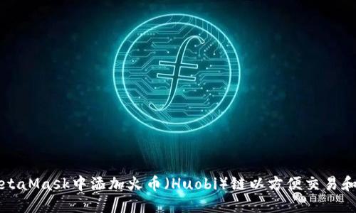 如何在MetaMask中添加火币（Huobi）链以方便交易和管理资产