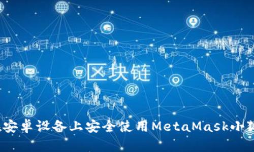 如何在安卓设备上安全使用MetaMask小狐钱包？
