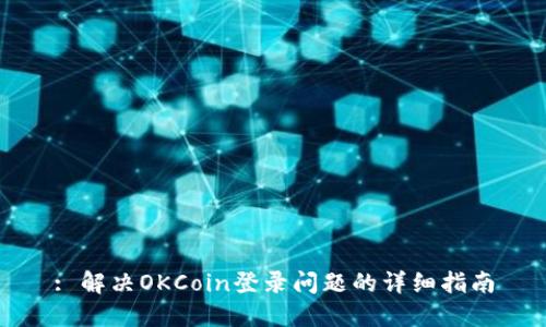 : 解决OKCoin登录问题的详细指南