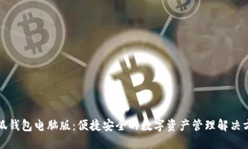 小狐钱包电脑版：便捷安全的数字资产管理解决方案