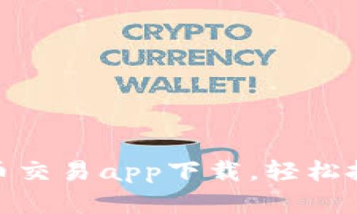 十大虚拟币交易app下载，轻松投资区块链
