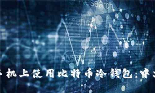 如何在手机上使用比特币冷钱包：中文版详解